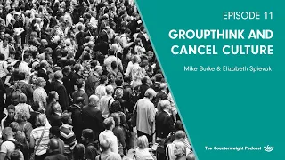 Episode 11: Groupthink and Cancel Culture | Elizabeth Spievak & Mike Burke