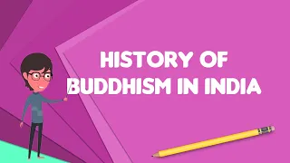 What is History of Buddhism in India?, Explain History of Buddhism in India
