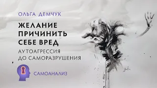 "Желание причинить себе вред. Аутоагрессия до саморазрушения"". Самоанализ.