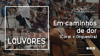 LOUVOR - Em caminhos de dor - Vídeo Coral e Orquestra - Igreja Cristã Maranata