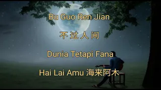 Bu Guo Ren Jian - 不过人间 - Dunia Tetapi Fana - Hai Lai Amu 海来阿木 - Terjemahan Bahasa Indonesia