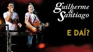 Guilherme & Santiago - E Daí - [DVD Ao Vivo no Trio] - (Clipe Oficial)