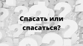 Спасать или спасаться?