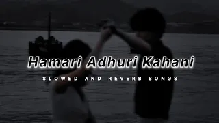 Hamari Adhuri Kahani | Slowed and Reverb | Lofi song | Arijit Singh | waqarlofimusic