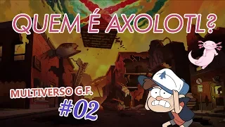 Multiverso de Gravity Falls #02 - Quem é Axolotl?