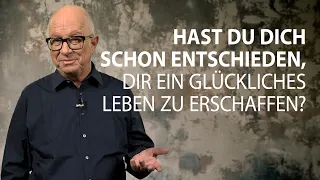 Hast du dich schon entschieden, dir ein glückliches Leben zu erschaffen?