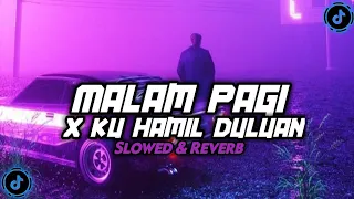 DJ MALAM PAGI X KU HAMIL DULUAN ( SLOWED & REVERB ) VIRAL TIKTOK 🎧
