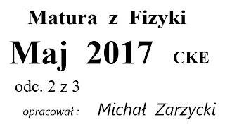 Matura z Fizyki   CKE - Maj 2017   odc. 2 z 3