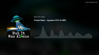 Utsuro-Bune - Japanese UFO of 1803 (But It Was Aliens podcast episode 114)