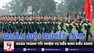 Quân đội quyết tâm hoàn thành tốt nhiệm vụ diễu binh diễu hành - VNews