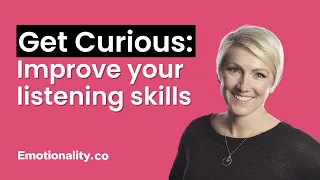 Get Curious: Improve your listening skills | Emotionality