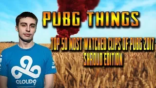 TOP 50 MOST WATCHED CLIPS OF PUBG 2017 {SHROUD EDITION}