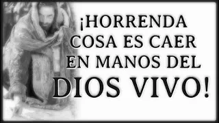 ¡Horrenda cosa es caer en manos del Dios Vivo!