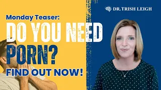 Weekly Teaser: Your Need for Porn | Dr. Trish Leigh