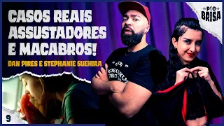 CASOS REAIS ASSUSTADORES E MACABROS!  Dan Pires e Stephanie Suehira | #09 PodBrisa