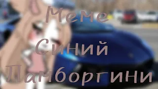 Gacha life meme ,,Синий Ламборгини"