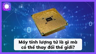 Máy tính lượng tử là gì mà có thể thay đổi thế giới?