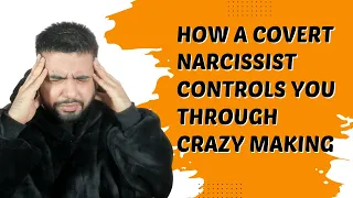 How A Covert Narcissist Controls You Through Crazy Making