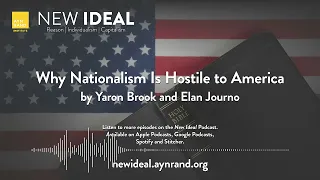 Why Nationalism Is Hostile to America by Yaron Brook and Elan Journo