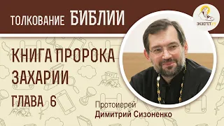 Книга Пророка Захарии, глава 6. Протоиерей Дмитрий Сизоненко. Толкование Библии, Ветхого Завета