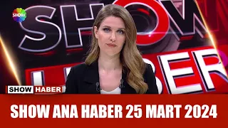 Show Ana Haber 25 Mart 2024