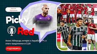 🎙 Picky Red! Итоги турне МЮ в США, Амрабат и ТО, Fantasy.