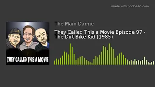 They Called This a Movie Episode 97 - The Dirt Bike Kid (1985)