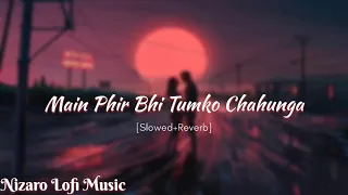 Main Phir Bhi Tumko Chahunga (Slowed+Reverb) | Arijit Singh | Nizaro Lofi Music