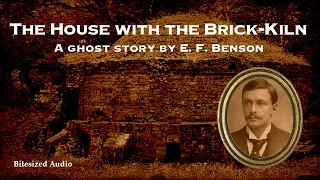 The House with the Brick-Kiln | A Ghost Story by E. F. Benson | A Bitesized Audio Production