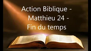 Action Biblique -  Matthieu 24 - Fin du temps