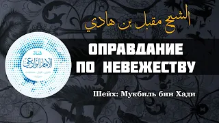 Оправданание по невежеству | Шейх Мукбиль бин Хади