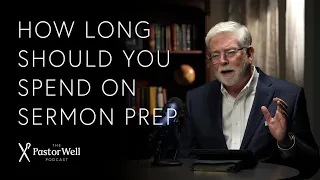 How Long Should You Spend on Sermon Prep? | Pastor Well - Ep 49