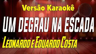 Leonardo e Eduardo Costa - Um degrau na escada - Karaokê