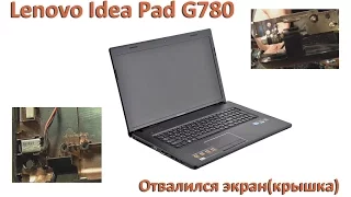 Осторожно! Ноутбук lenovo G780, отваливается экран!!!