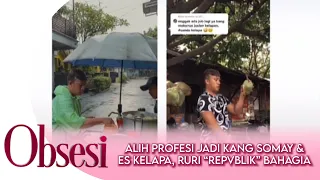 Alih Profesi Jadi Kang Somay & Es Kelapa Ruri "Repvblik" Tetap Bahagia!!! | OBSESI