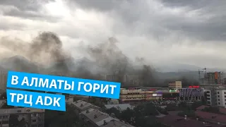 Прямо сейчас в Алматы горит ТРЦ ADK!