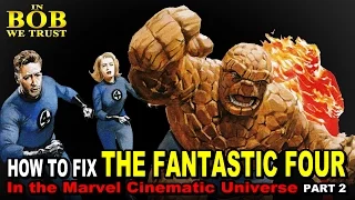 In Bob We Trust - HOW TO FIX "THE FANTASTIC FOUR" IN THE MCU (PART 2)