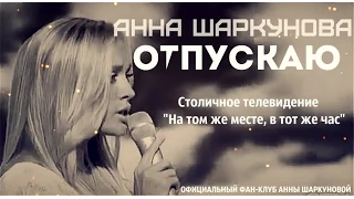 АННА ШАРКУНОВА - Отпускаю (СТВ, "На том же месте в тот же час")