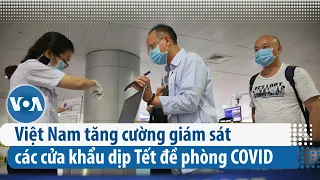 Việt Nam tăng cường giám sát các cửa khẩu dịp Tết đề phòng COVID | VOA Tiếng Việt