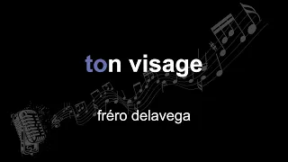 fréro delavega | ton visage | lyrics | paroles | letra |