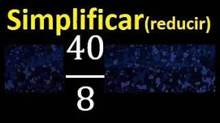 simplificar 40/8 , reducir fracciones a su minima expresion