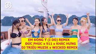 EM ĐỒNG Ý (I DO) REMIX - ĐỨC PHÚC x 911 x KHẮC HƯNG | DJ TRIỆU MUZIK x WICKED REMIX