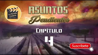 ASUNTOS PENDIENTES  | CAP 4 | La Novela Cubana