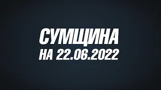 Сумщина на 22 06 22