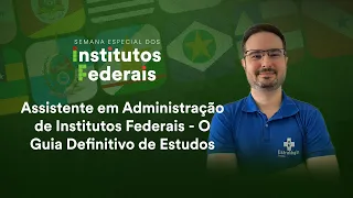 Assistente em Administração de Institutos Federais - O Guia Definitivo de Estudos