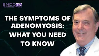 Dan Martin, MD on the symptoms of Adenomyosis and what you need to know