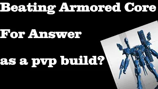 Armored Core: Taking a PVP build through Armored Core For Answer!