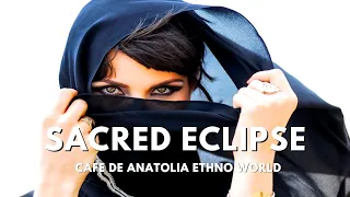 Ethno World - Sacred Eclipse (Cafe De Anatolia Dj Mix 2022)