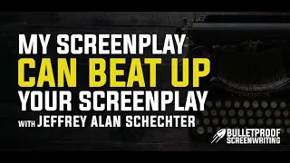 My Screenplay Can Beat Up Your Screenplay with Jeffrey Alan Schechter