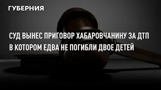 Суд вынес приговор хабаровчанину за ДТП в котором едва не погибли двое детей